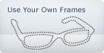 use your own frames with our eyeglass lenses